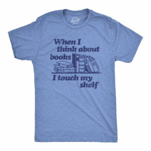 Mens When I Think About Books I Touch My Shelf T Shirt Funny Nerdy Teacher Gift