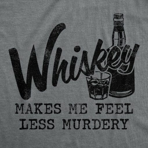 Mens Whiskey Makes Me Feel Less Murdery T Shirt Funny Drinking Tee Hilarious Saying