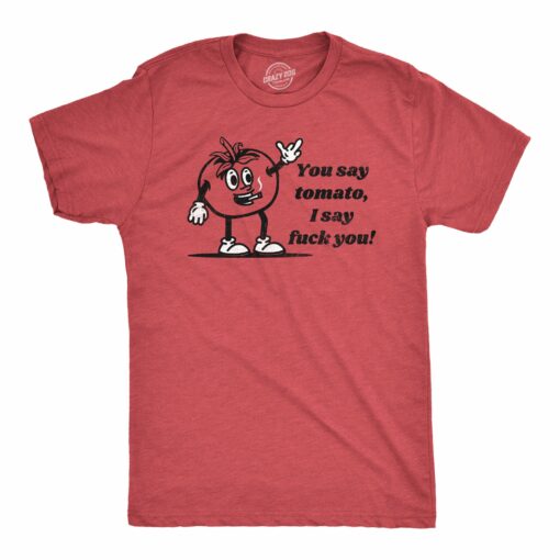 Mens You Say Tomato I Say Fuck You T Shirt Funny Offensive Joke Tee For Guys