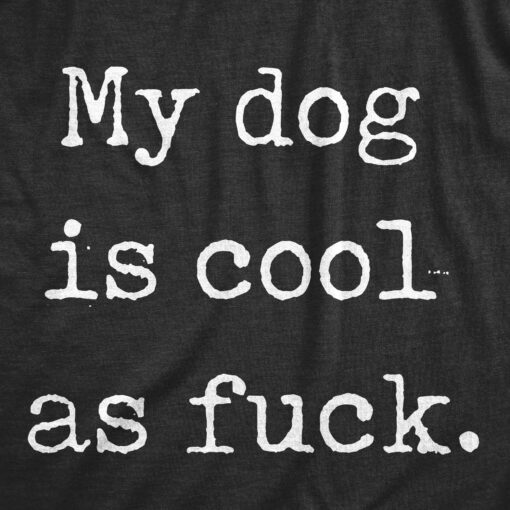 My Dog Is Cool As Fuck Men’s Tshirt