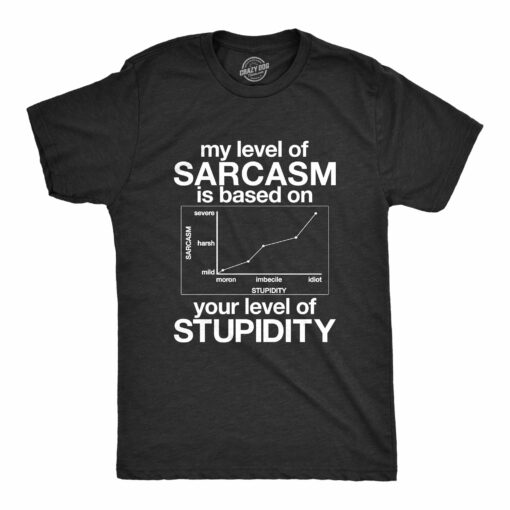 My Level Of Sarcasm Is Based On Your Level Of Stupidity Men’s Tshirt