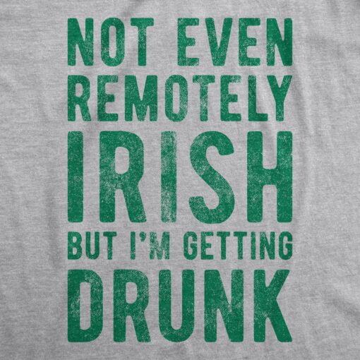 Not Even Remotely Irish But I’m Getting Drunk Men’s Tshirt