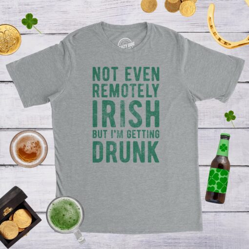 Not Even Remotely Irish But I’m Getting Drunk Men’s Tshirt