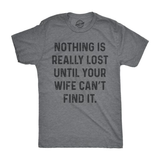 Nothing Is Really Lost Until Your Wife Can’t Find It Men’s Tshirt