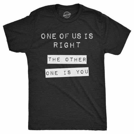 One Of Us Is Right. The Other One Is You. Men’s Tshirt