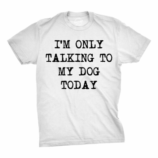 Only Talking To My Dog Today Men’s Tshirt
