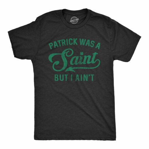 Patrick Was A Saint But I Ain’t Men’s Tshirt