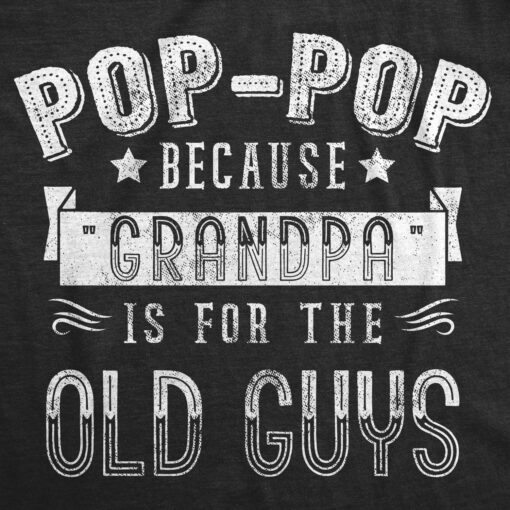 Pop-Pop Because Grandpa Is For The Old Guys Men’s Tshirt