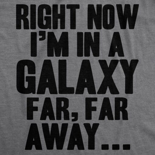 Right Now I’m In a Galaxy Far, Far Away Men’s Tshirt