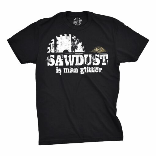 Sawdust Is Man Glitter Men’s Tshirt