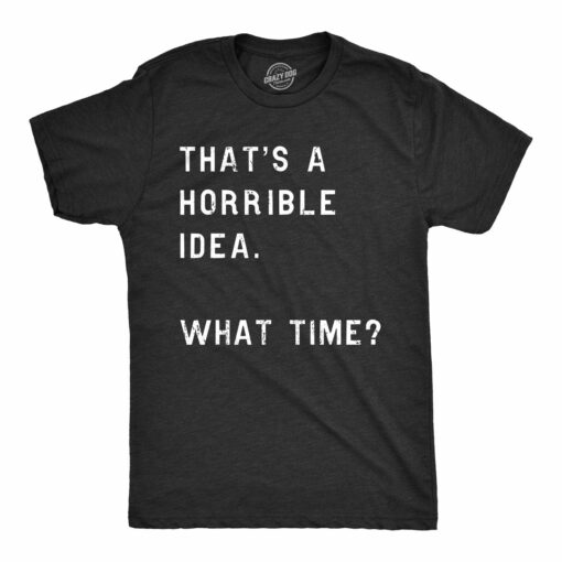 That Sounds Like A Horrible Idea. What Time Men’s Tshirt