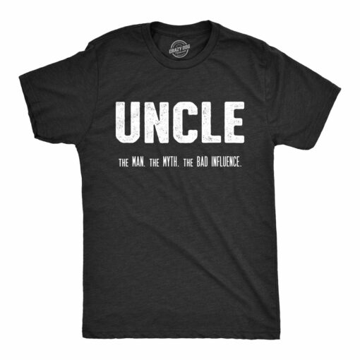 Uncle. The Man. The Myth. The Bad Influence. Men’s Tshirt