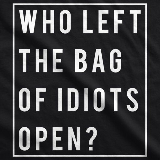 Who Left The Bag Of Idiots Open Men’s Tshirt