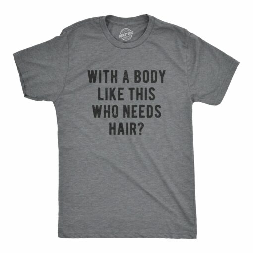 With A Body Like This Who Needs Hair Men’s Tshirt