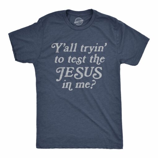 Y’all Tryin’ To Test The Jesus In Me Men’s Tshirt