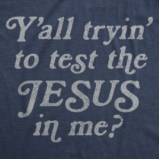 Y’all Tryin’ To Test The Jesus In Me Men’s Tshirt