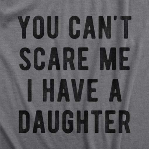 You Can’t Scare Me I Have A Daughter Men’s Tshirt