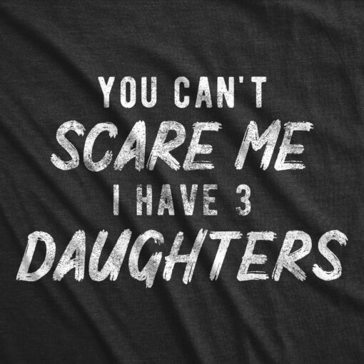 You Can’t Scare Me I Have Three Daughters Men’s Tshirt