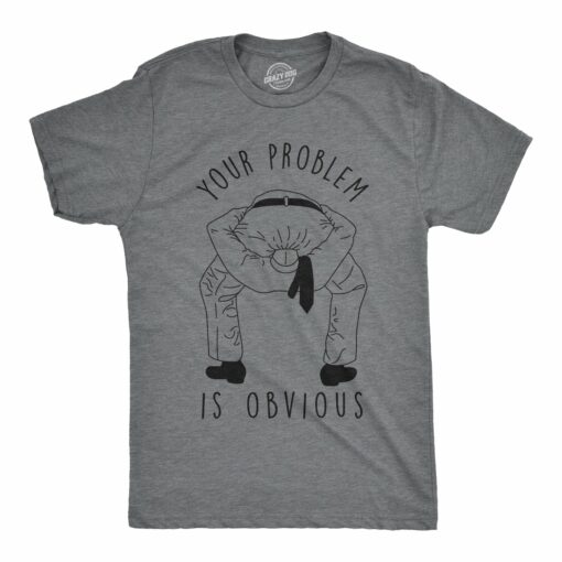 Your Problem Is Obvious Men’s Tshirt