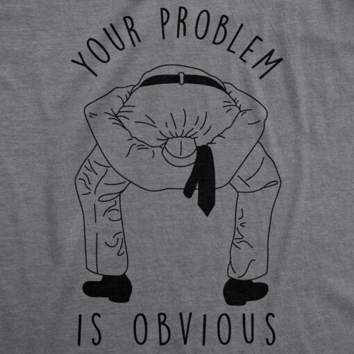 Your Problem Is Obvious Men’s Tshirt