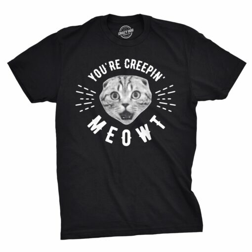 You’re Creepin Meowt Men’s Tshirt