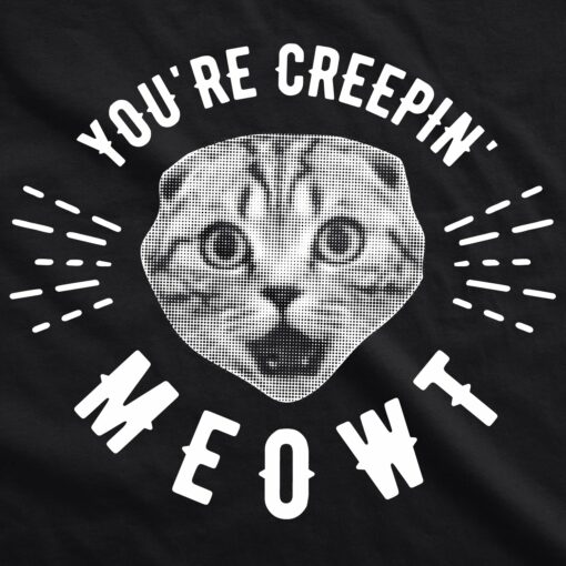 You’re Creepin Meowt Men’s Tshirt