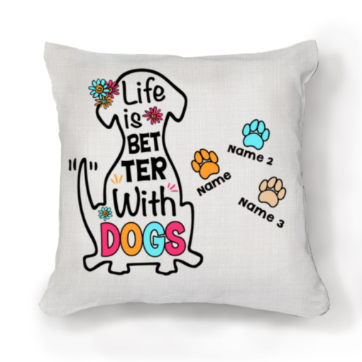 Custom Dog Name Pillow, Gifts For Dog Lovers With Dogs Names, Life Is Better With Dogs Pillow – Best Personalized Gifts For Everyone