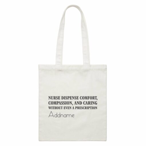 Nurse Dispense Comfort, Compassion, And Caring Without Even A Prescription White Canvas Bag