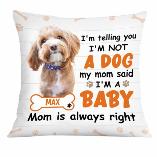 Personalized Dog Photo Mom Said I Am A Baby Pillow