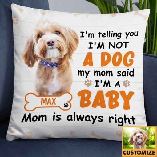 Personalized Dog Photo Mom Said I Am A Baby Pillow