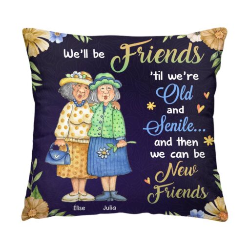 Personalized Friend Gift We’ll Be Friends Until We’re Old And Senile Pillow