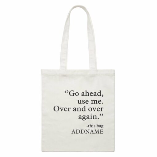 Random Quotes Go Ahead Use Me Over And Over Again This Bag Addname White Canvas Bag