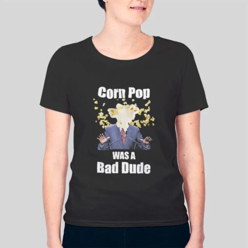 A Bad Dude Corn Pop Shirt