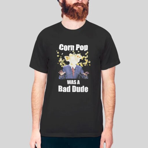 A Bad Dude Corn Pop Shirt