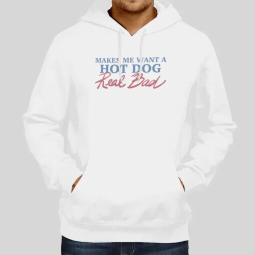 A Hotdog I Want A Hot Dog Real Bad Shirt