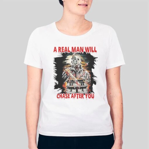 A Real Man Will Chase After You Michael Myers Shirt