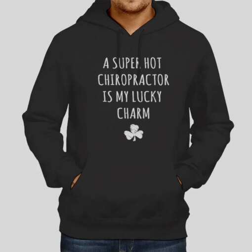 A Super Hot Chiropractor Is My Lucky Charm Shirt