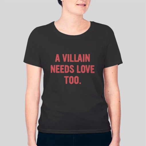 A Villain Needs Love Too Shirt