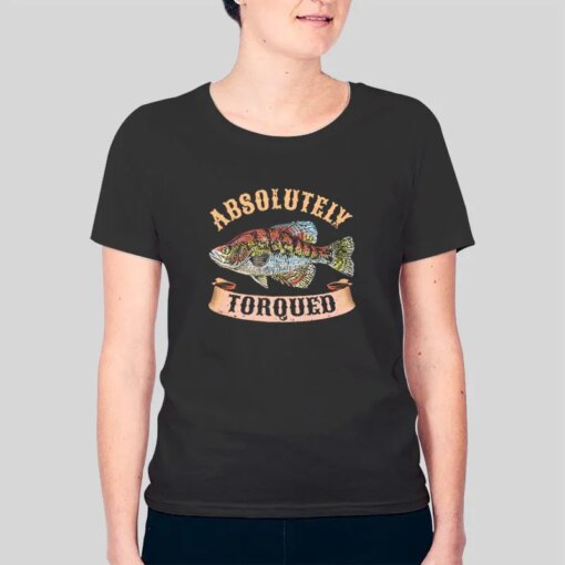 Absolutely Torqued Fish Fisherman Shirt