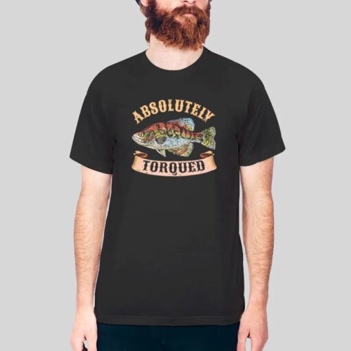 Absolutely Torqued Fish Fisherman Shirt