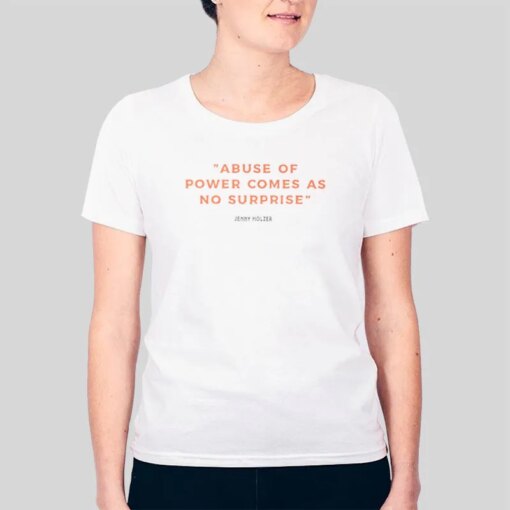 Abuse Of Power Comes As No Suprise Jenny Holzer Shirt