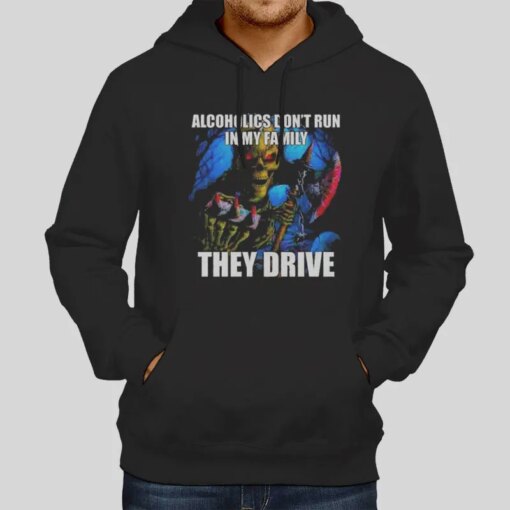 Alcoholics Don’t Run In My Family They Drive Shirt