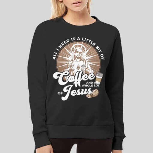 All I Need Is Coffee And Jesus Shirt