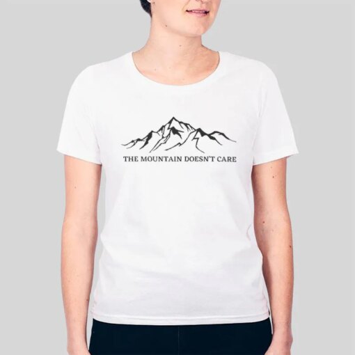 Alpinist Climber The Mountain Doesn T Care Shirt