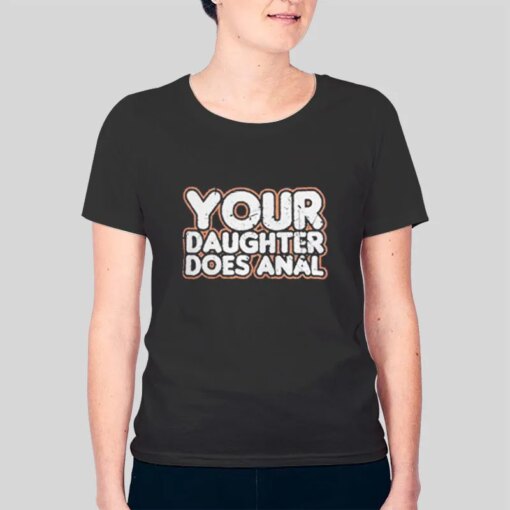 Anal Party Your Daughter Does Anal Tshirt