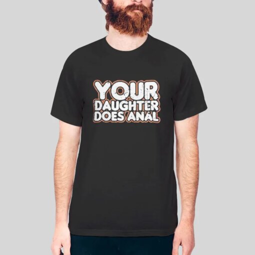 Anal Party Your Daughter Does Anal Tshirt