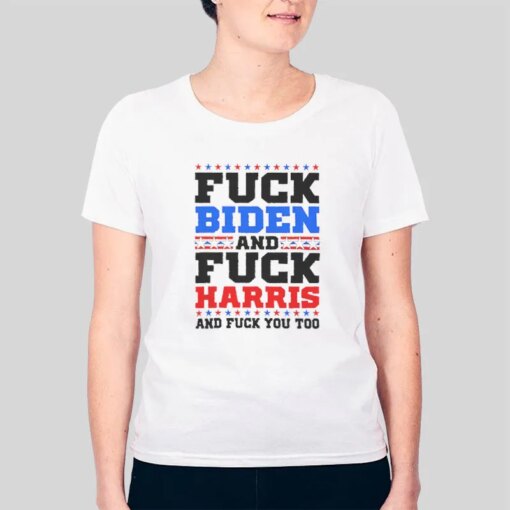 And Fuck Harris And Fuck You Too Fuck Joe Biden Shirt