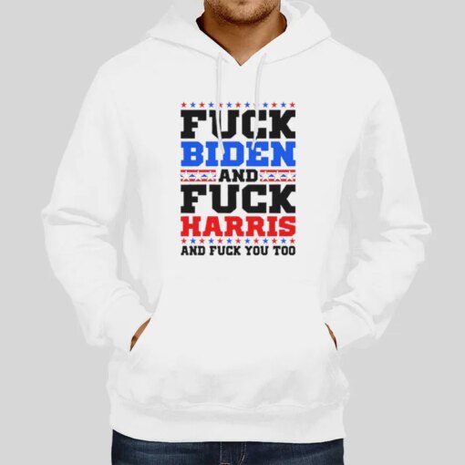 And Fuck Harris And Fuck You Too Fuck Joe Biden Shirt