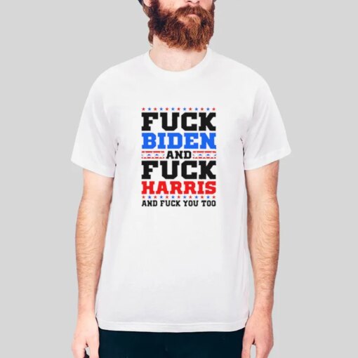 And Fuck Harris And Fuck You Too Fuck Joe Biden Shirt