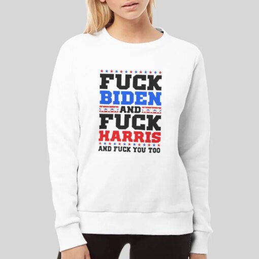 And Fuck Harris And Fuck You Too Fuck Joe Biden Shirt